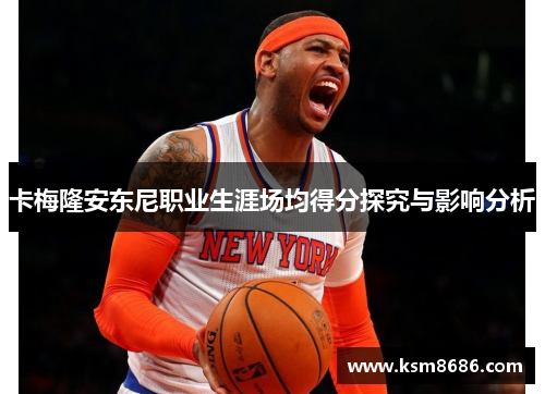 卡梅隆安东尼职业生涯场均得分探究与影响分析