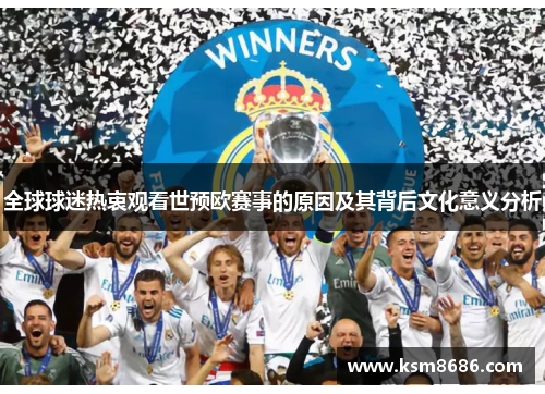 全球球迷热衷观看世预欧赛事的原因及其背后文化意义分析