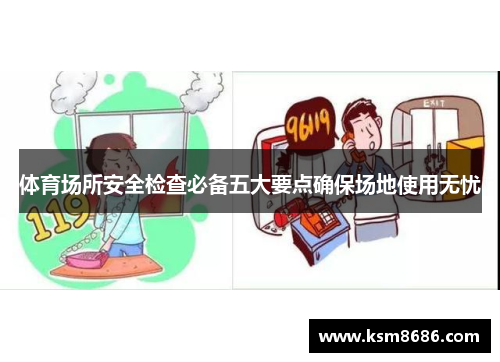 体育场所安全检查必备五大要点确保场地使用无忧