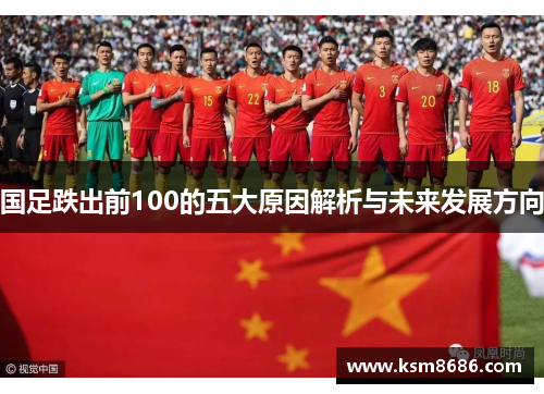 国足跌出前100的五大原因解析与未来发展方向