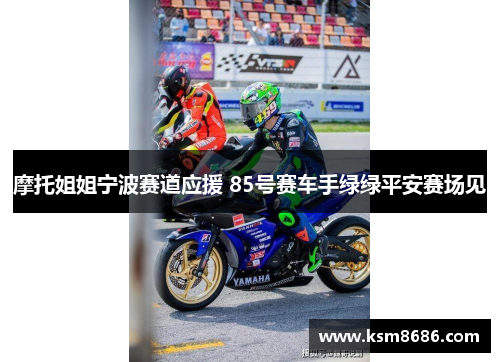 摩托姐姐宁波赛道应援 85号赛车手绿绿平安赛场见