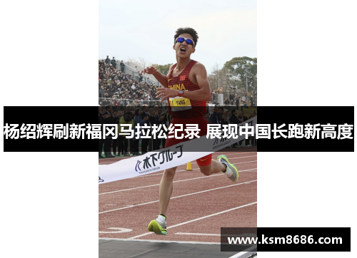 杨绍辉刷新福冈马拉松纪录 展现中国长跑新高度 杨绍辉刷新福冈马拉松纪录 展现中国长跑新高度